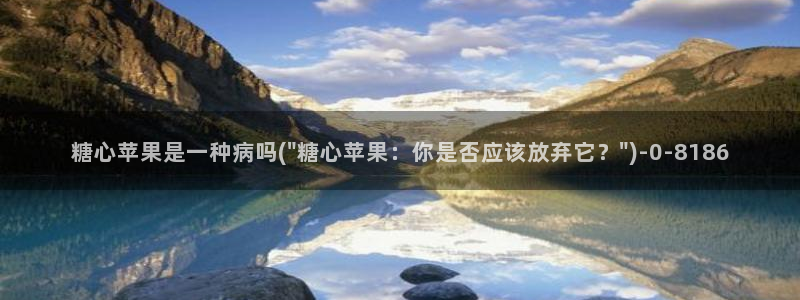 糖心vlog 免费：糖心苹果是一种病吗(\