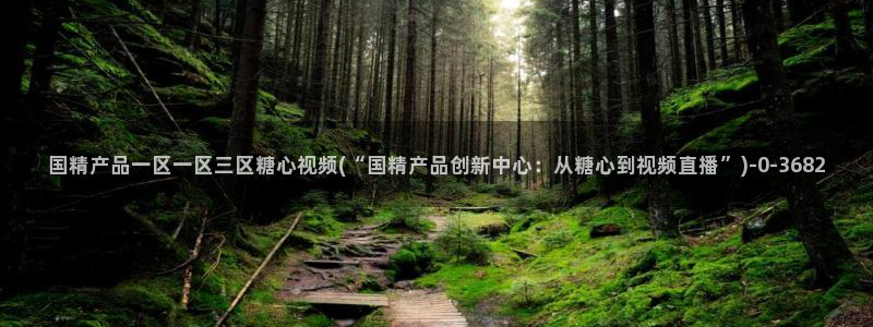 糖心vlog下：国精产品一区一区三区糖心视频(“国精产品创新中心：从糖心到视频直播”)